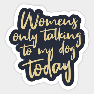 Womens Funny only talking to my dog today Sticker